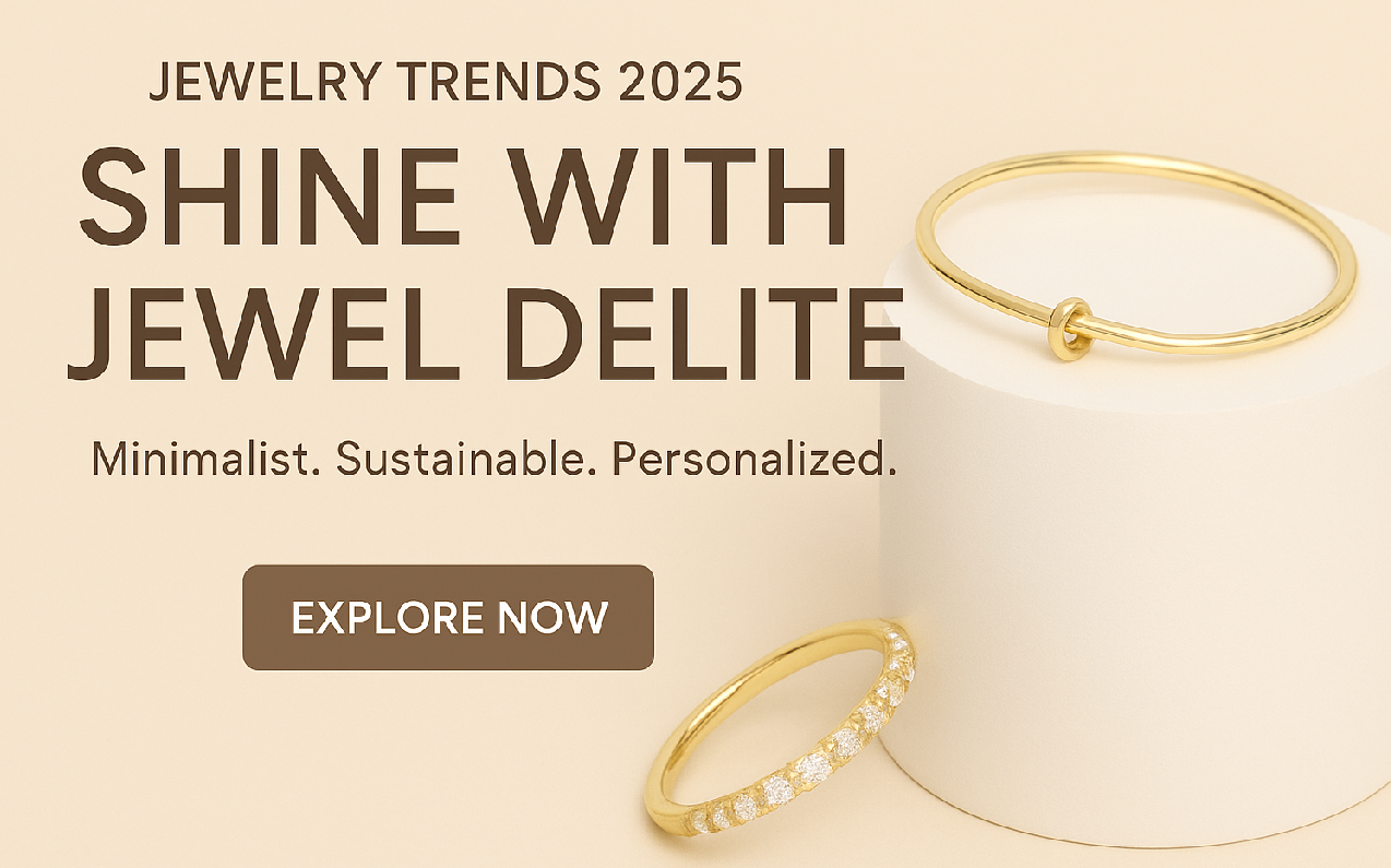 Jewel Delite, jewelry trends 2025, minimalist jewelry, sustainable jewelry, personalized jewelry, statement jewelry, luxury jewelry India, ethically sourced jewelry, timeless elegance